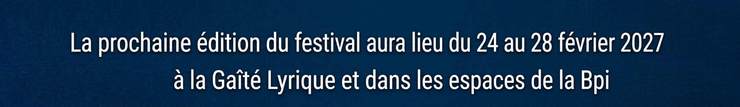 La prochaine édition du festival aura lieu du 24 au 28 février 2027 à la Gaîté Lyrique et dans les espaces de la Bpi